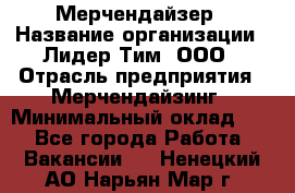 Мерчендайзер › Название организации ­ Лидер Тим, ООО › Отрасль предприятия ­ Мерчендайзинг › Минимальный оклад ­ 1 - Все города Работа » Вакансии   . Ненецкий АО,Нарьян-Мар г.